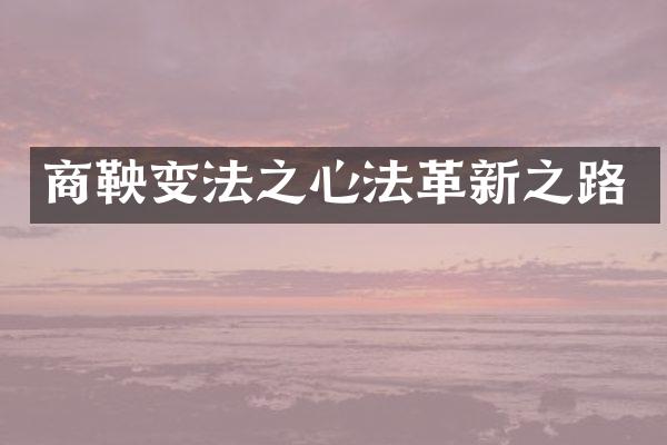 商鞅变法之心法革新之路
