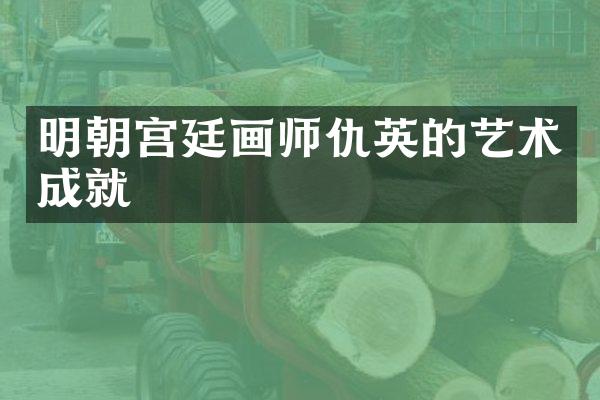 明朝宫廷画师仇英的艺术成就
