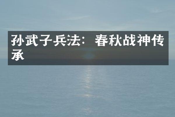 孙武子兵法：春秋战神传承