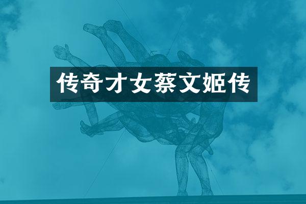 传奇才女蔡文姬传