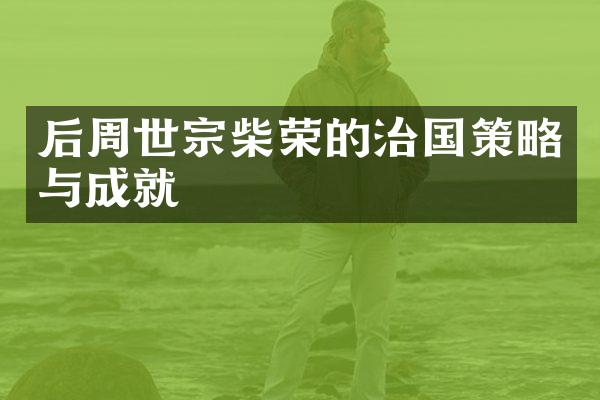 后周世宗柴荣的治国策略与成就