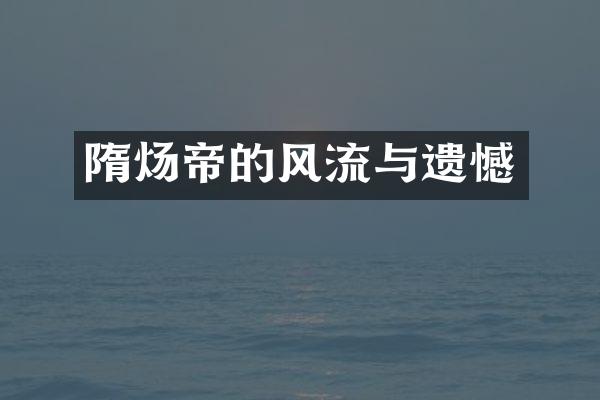 隋炀帝的风流与遗憾