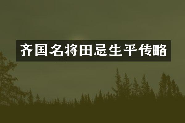 齐国名将田忌生平传略
