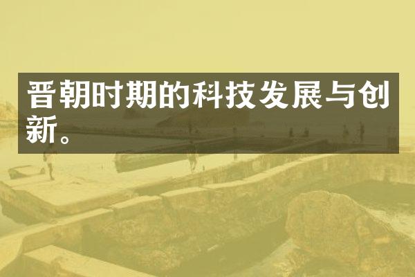 晋朝时期的科技发展与创新。
