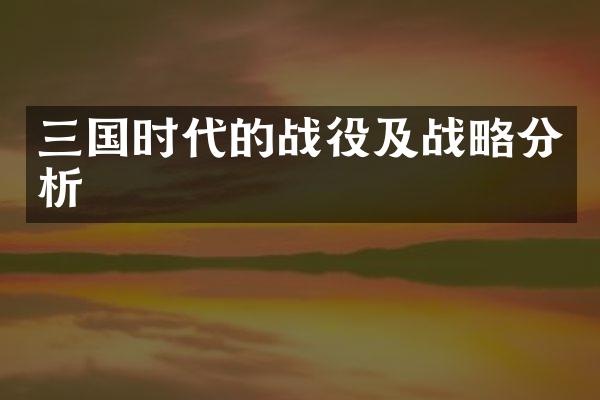 三国时代的战役及战略分析