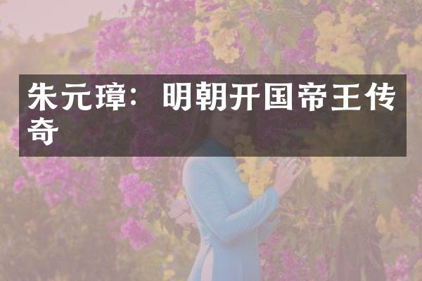 朱元璋：明朝开国帝王传奇