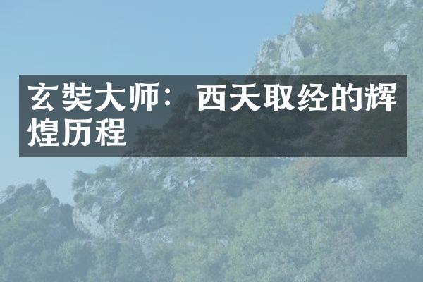 玄奘大师：西天取经的辉煌历程