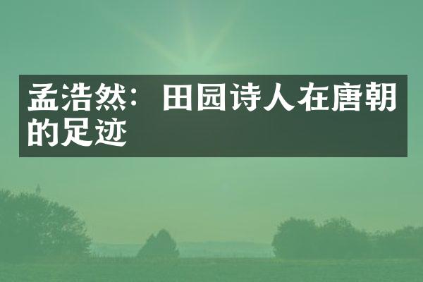 孟浩然：田园诗人在唐朝的足迹