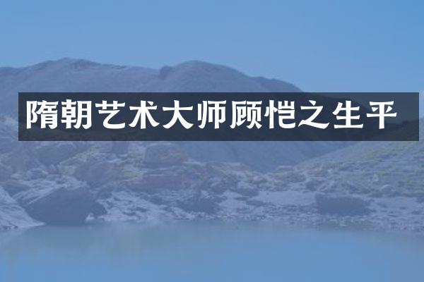 隋朝艺术大师顾恺之生平