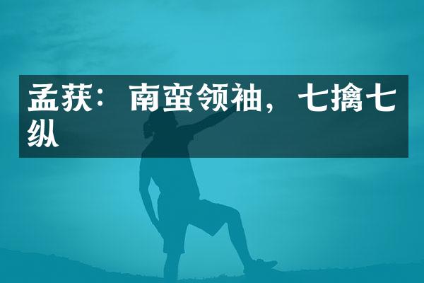 孟获：南蛮，七擒七纵