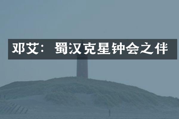 邓艾：蜀汉克星钟会之伴