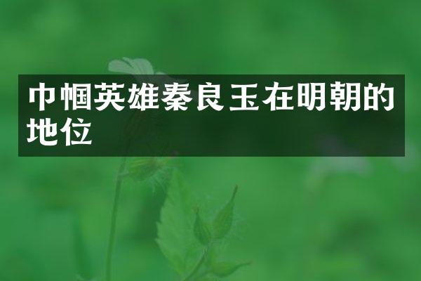 巾帼英雄秦良玉在明朝的地位