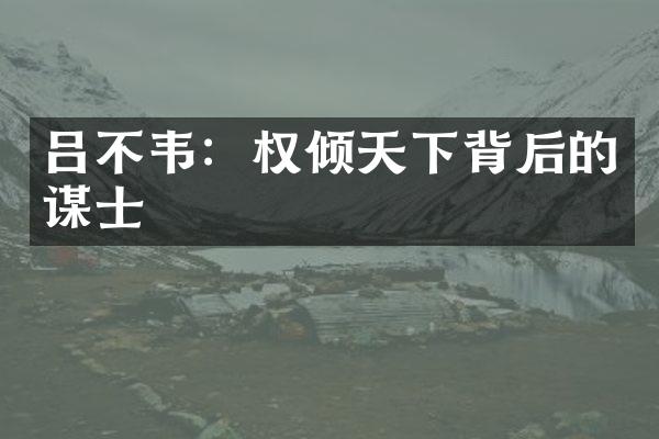 吕不韦：权倾天下背后的谋士