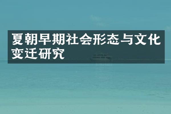 夏朝早期社会形态与文化变迁研究