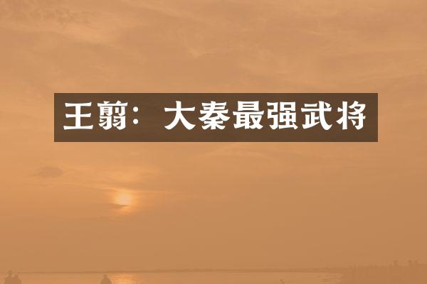王翦：大秦最强武将