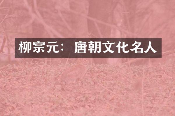 柳宗元：唐朝文化名人