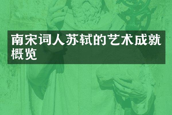 南宋词人苏轼的艺术成就概览