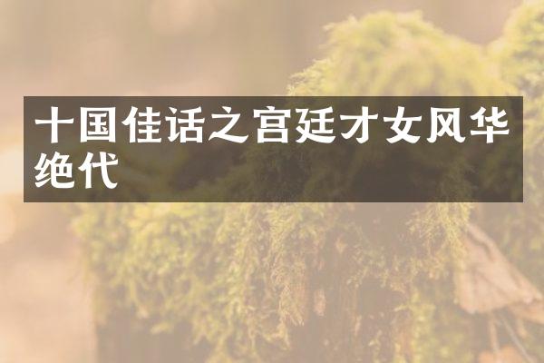十国佳话之宫廷才女风华绝代