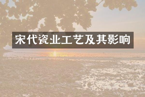 宋代瓷业工艺及其影响
