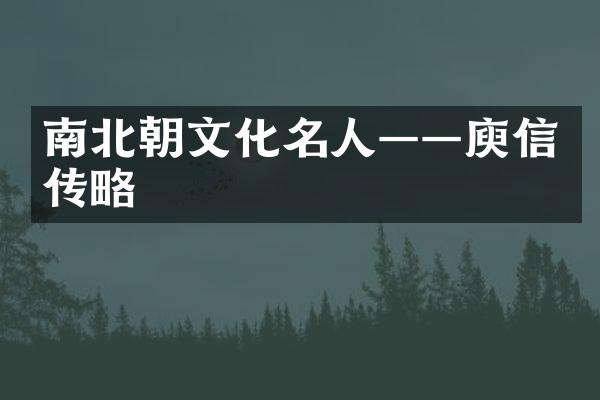 南北朝文化名人——庾信传略