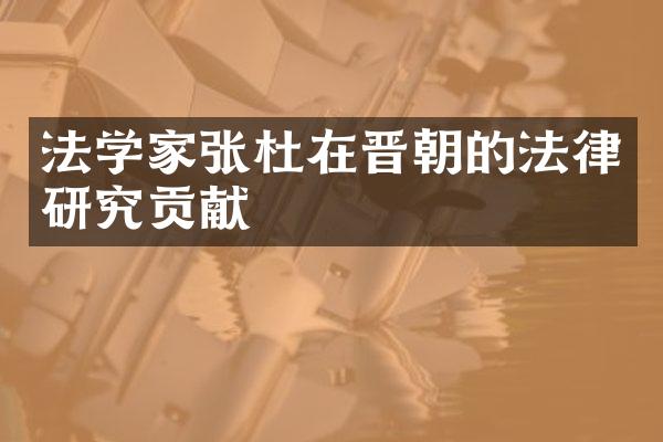 法学家张杜在晋朝的法律研究贡献