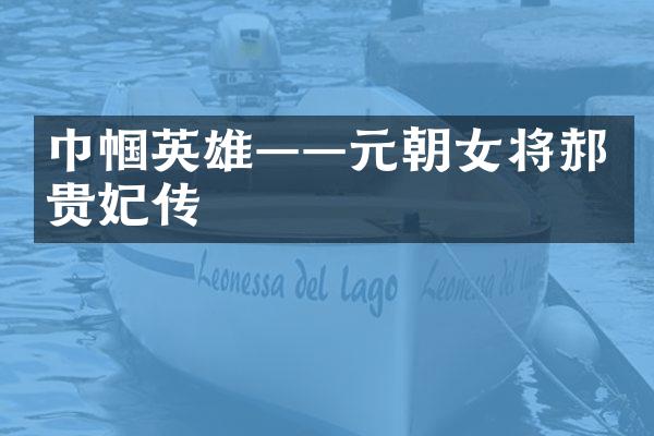 巾帼英雄——元朝女将郝贵妃传