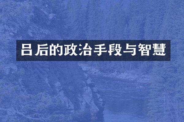 吕后的政治手段与智慧