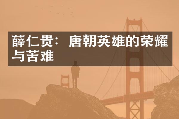薛仁贵：唐朝英雄的荣耀与苦难