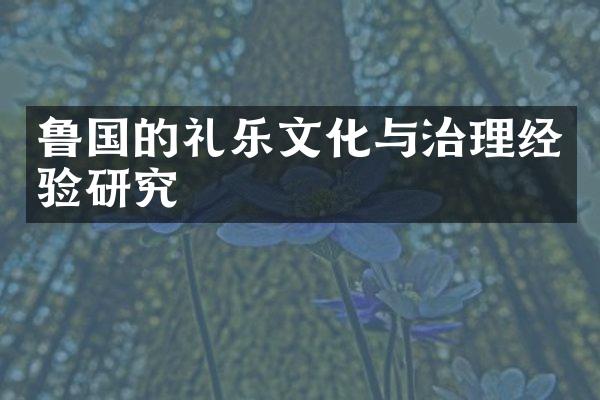 鲁国的礼乐文化与治理经验研究