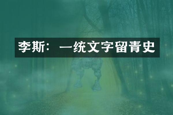 李斯：一统文字留青史