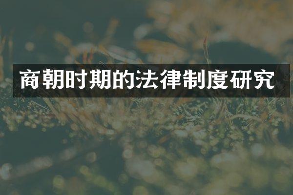 商朝时期的法律制度研究