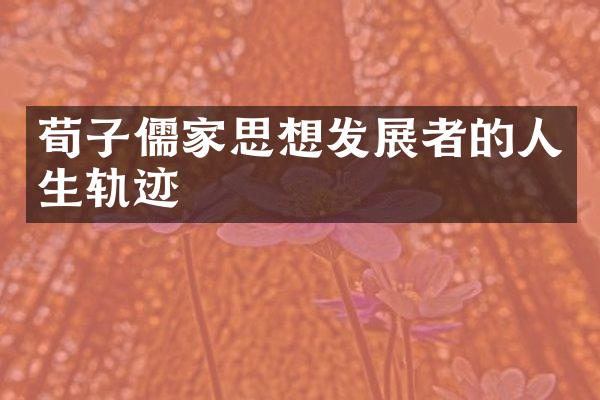 荀子儒家思想发展者的人生轨迹