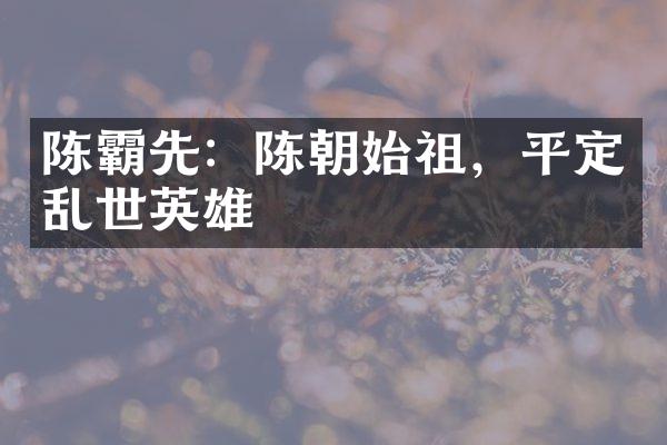 陈霸先：陈朝始祖，平定乱世英雄