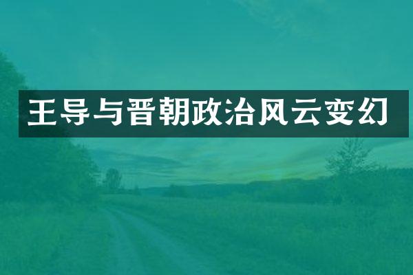 王导与晋朝政治风云变幻