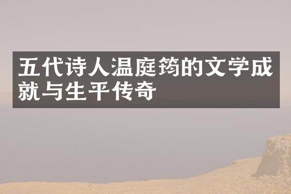 五代诗人温庭筠的文学成就与生平传奇