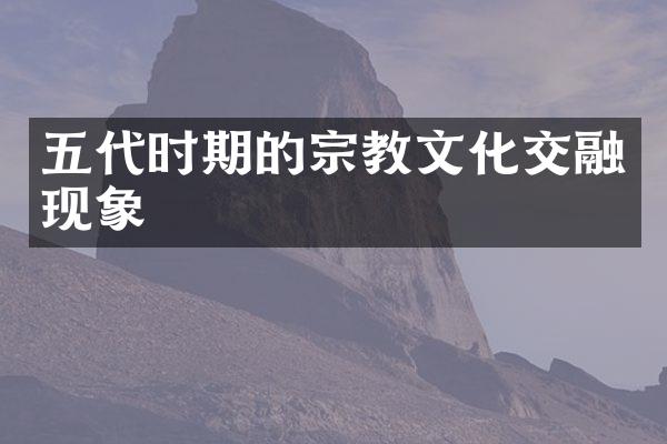 五代时期的宗教文化交融现象
