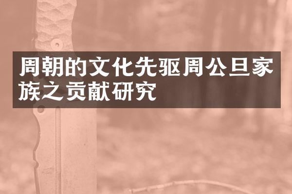 周朝的文化先驱周公旦家族之贡献研究