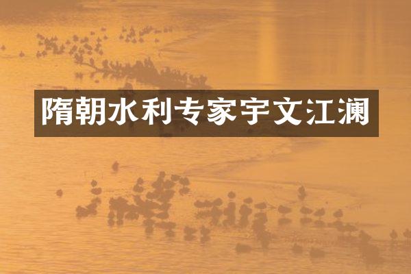 隋朝水利专家宇文江澜