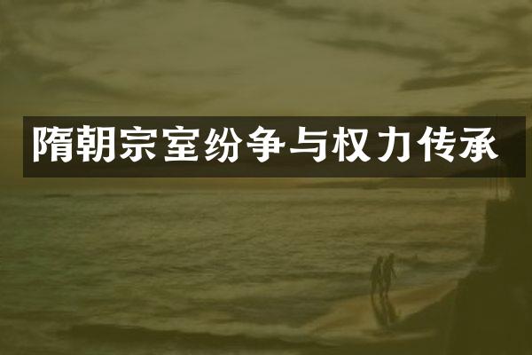 隋朝宗室纷争与权力传承