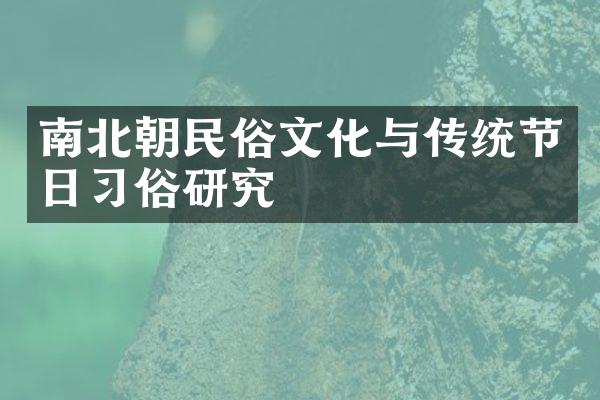 南北朝民俗文化与传统节日习俗研究