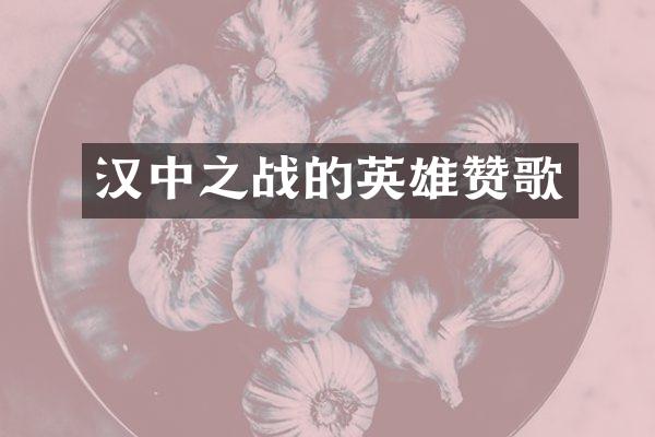 汉中之战的英雄赞歌