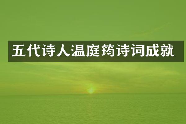五代诗人温庭筠诗词成就