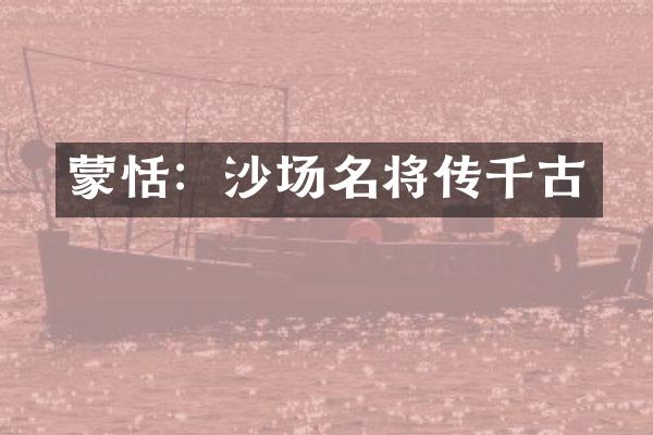 蒙恬：沙场名将传千古