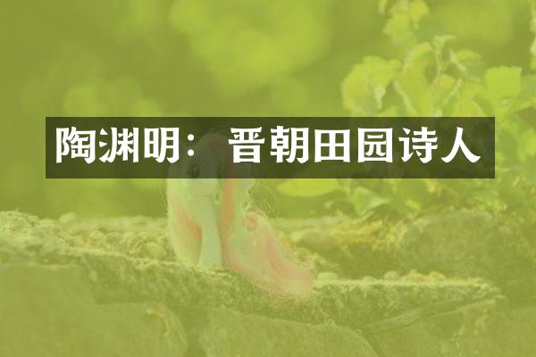 陶渊明：晋朝田园诗人