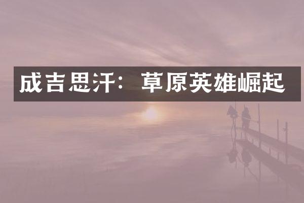 成吉思汗：草原英雄崛起