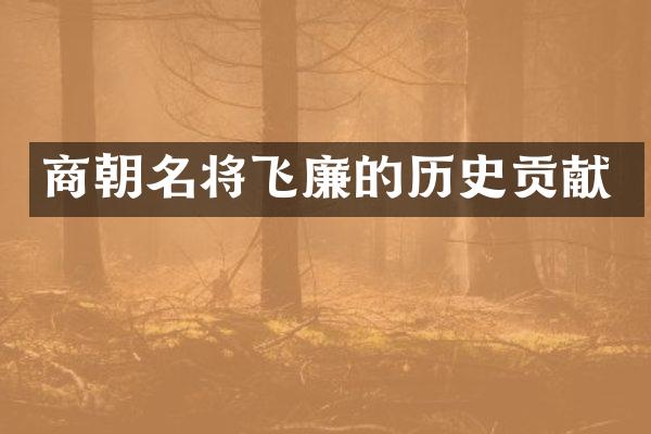 商朝名将飞廉的历史贡献