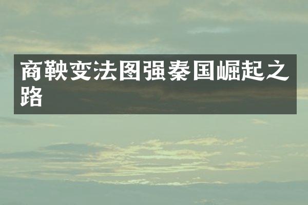 商鞅变法图强秦国崛起之路