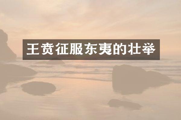 王贲征服东夷的壮举