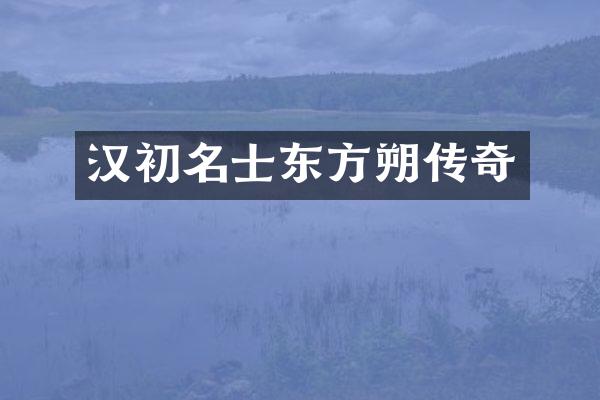 汉初名士东方朔传奇
