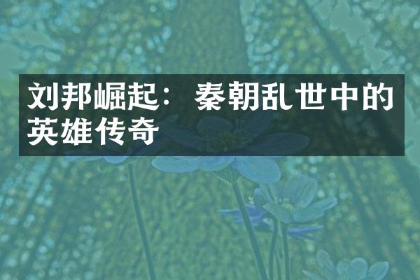 刘邦崛起：秦朝乱世中的英雄传奇